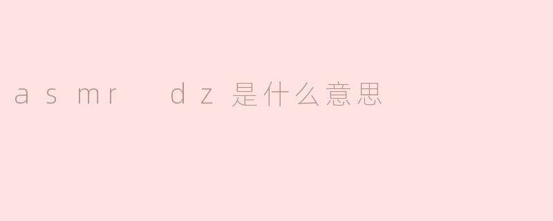 ASMR DZ是什么意思？
